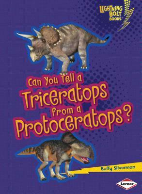 Can You Tell a Triceratops from a Protoceratops? by Buffy Silverman