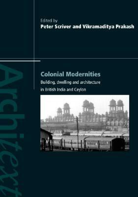 Colonial Modernities: Building, Dwelling and Architecture in British India and Ceylon by 