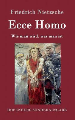 Ecce Homo: Wie man wird, was man ist by Friedrich Nietzsche