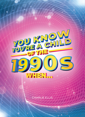 You Know You're a Child of the 1990s When by Charlie Ellis