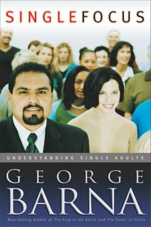 Single Focus: Understanding Single Adults by George Barna