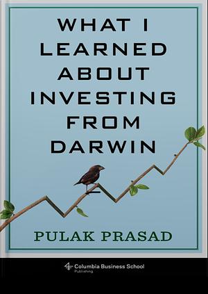 What I Learned About Investing from Darwin by Pulak Prasad, Pulak Prasad