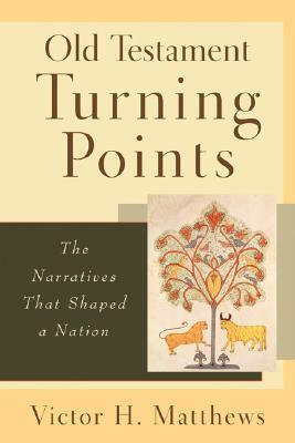 Old Testament Turning Points: The Narratives That Shaped a Nation by Victor H. Matthews