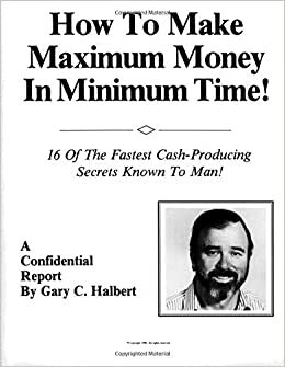 How To Make Maximum Money In Minimum Time by Bond Halbert, Kevin C. Halbert, Gary C. Halbert