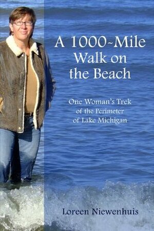 A 1,000-Mile Walk on the Beach: One Woman's Trek of the Perimeter of Lake Michigan (A 1,000 MILE ADVENTURE #1) by Loreen Niewenhuis