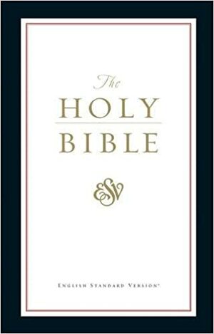 The Holy Bible: English Standard Version (ESV) by Anonymous