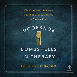 Doorknob Bombshells in Therapy: The Deadline, the Brain, and Why It Is Important to End on Time by Daniela V. Gitlin