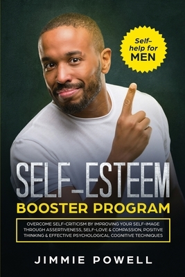 Self-esteem Booster Program: Overcome Self-Criticism by improving Your Self-Imagine through Assertiveness, Self-Love & Compassion, Positive Thinkin by Jimmie Powell