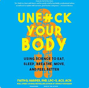 Unf*ck Your Body: Using Science to Eat, Sleep, Breathe, Move and Feel Better by Faith G. Harper