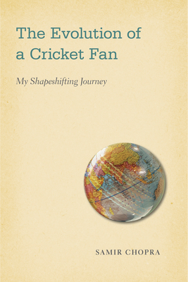 The Evolution of a Cricket Fan: A Shapeshifting Journey by Samir Chopra