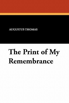 The Print of My Remembrance by Augustus Thomas