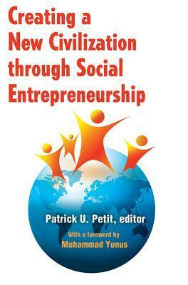 Creating a New Civilization Through Social Entrepreneurship by Patrick Petit, Muhammad Yunus