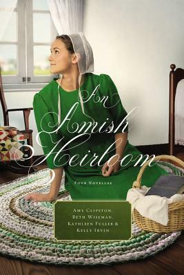 An Amish Heirloom: A Legacy of Love, the Cedar Chest, the Treasured Book, the Midwife's Dream by Kathleen Fuller, Beth Wiseman, Amy Clipston