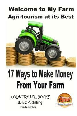 Welcome to My Farm - Agri-tourism at its Best: 17 Ways to Make Money From Your Farm by John Davidson