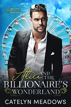 Alice and the Billionaire's Wonderland by Catelyn Meadows