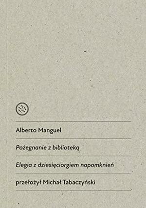 Pożegnanie z biblioteką. Elegia z dziesięciorgiem napomknień by Alberto Manguel