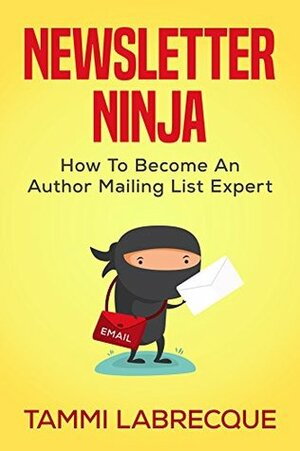 Newsletter Ninja: How to Become an Author Mailing List Expert by Tammi Labrecque