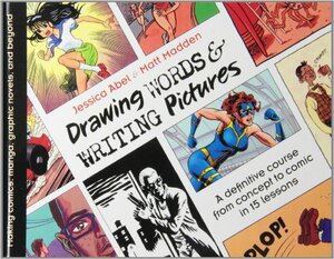 Drawing Words and Writing Pictures: Making Comics from Manga to Graphic Novels by Jessica Abel, Matt Madden