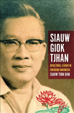 Siauw Giok Tjhan: Bicultural Leader in Emerging Indonesia by Tiong-djin Siauw, Siauw Giok Tjhan