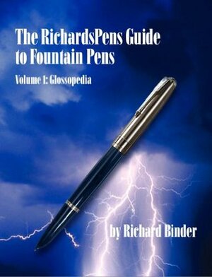 The RichardsPens Guide to Fountain Pens, Volume 1: Glossopedia by Don Fluckinger, Richard Binder