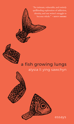 A Fish Growing Lungs: Essays by Alysia Li Ying Sawchyn