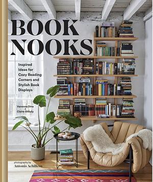 Book Nooks: Inspired Ideas for Cozy Reading Corners and Stylish Book Displays by Claire Gilhuly, Vanessa Dina, Vanessa Dina, Antonis Achilleos