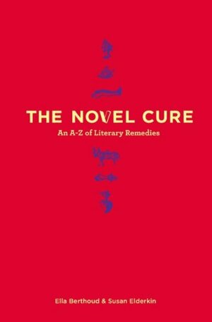 The Novel Cure: An A-Z of Literary Remedies by Ella Berthoud