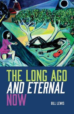 The Long Ago And Eternal Now by Bill Lewis