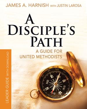 A Disciple's Path Leader Guide with Download: Deepening Your Relationship with Christ and the Church by Justin LaRosa, James A. Harnish
