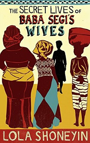 The Secret Lives of Baba Segi's Wives by Lola Shoneyin