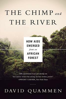 The Chimp and the River: How AIDS Emerged from an African Forest by David Quammen