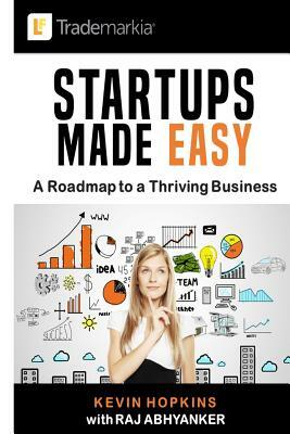 Startups Made Easy: A Roadmap to a Thriving Business by Kevin Hopkins, Raj Abhyanker