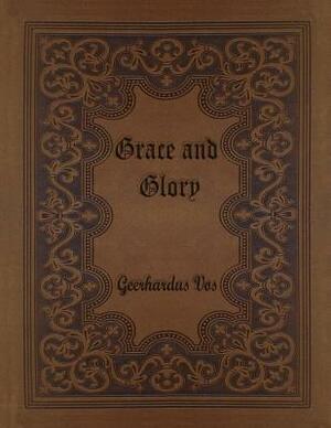 Grace and Glory by Geerhardus Vos