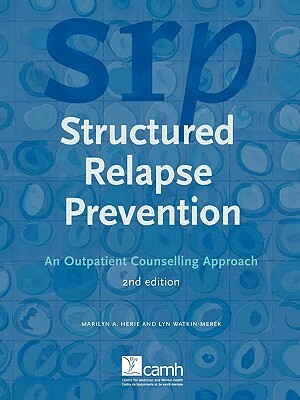 Structured Relapse Prevention: An Outpatient Counselling Approach, 2nd Edition by Lyn Watkin-Merek, Marilyn A. Herie