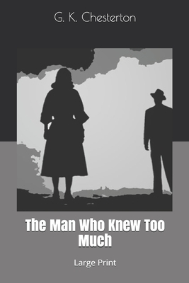 The Man Who Knew Too Much: Large Print by G.K. Chesterton
