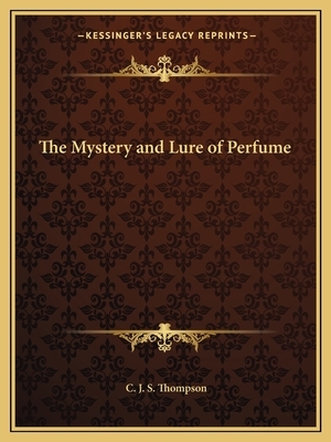 The Mystery and Lure of Perfume by C. J. S. Thompson