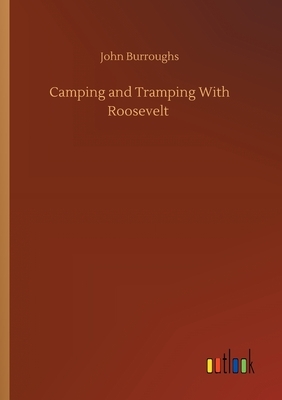 Camping and Tramping With Roosevelt by John Burroughs