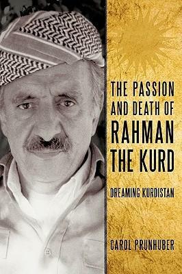 The Passion and Death of Rahman the Kurd: Dreaming Kurdistan by Carol Prunhuber