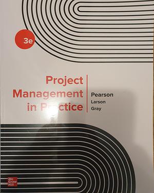 Project Management in Practice by Clifford F. Gray, Neil Pearson, Erik W. Larson