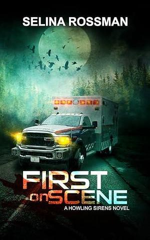 First On Scene: A Howling Sirens Novel by Selina Rossman, Selina Rossman