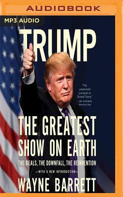 Trump: The Greatest Show on Earth: The Deals, the Downfall, the Reinvention by Wayne Barrett