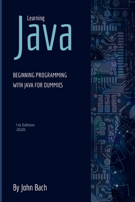 Learning Java: Beginning programming with java for dummies by John Bach