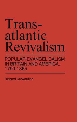 Transatlantic Revivalism: Popular Evangelicalism in Britain and America, 1790$1865 by Richard Carwardine