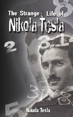 The Strange Life of Nikola Tesla by Nikola Tesla, Nikola Tesla