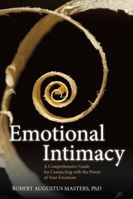 Emotional Intimacy: Your Untapped Source of Strength, Freedom, and Connection by Robert Augustus Masters