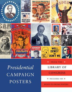 Presidential Campaign Posters: Two Hundred Years of Election Art by Library of Congress