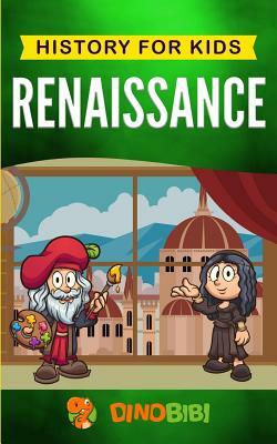 Renaissance: History for kids: A Captivating Guide to a Remarkable Period in European History by Dinobibi Publishing