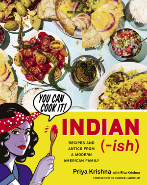 Indian-Ish: Recipes and Antics from a Modern American Family by Priya Krishna, Ritu Krishna