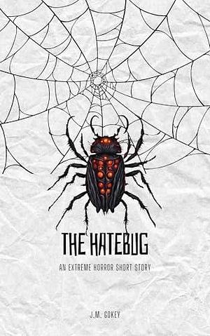 The Hatebug: An Extreme Horror Short Story by J.M. Gokey, J.M. Gokey