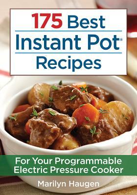 175 Best Instant Pot Recipes: For Your Programmable Electric Pressure Cooker by Marilyn Haugen